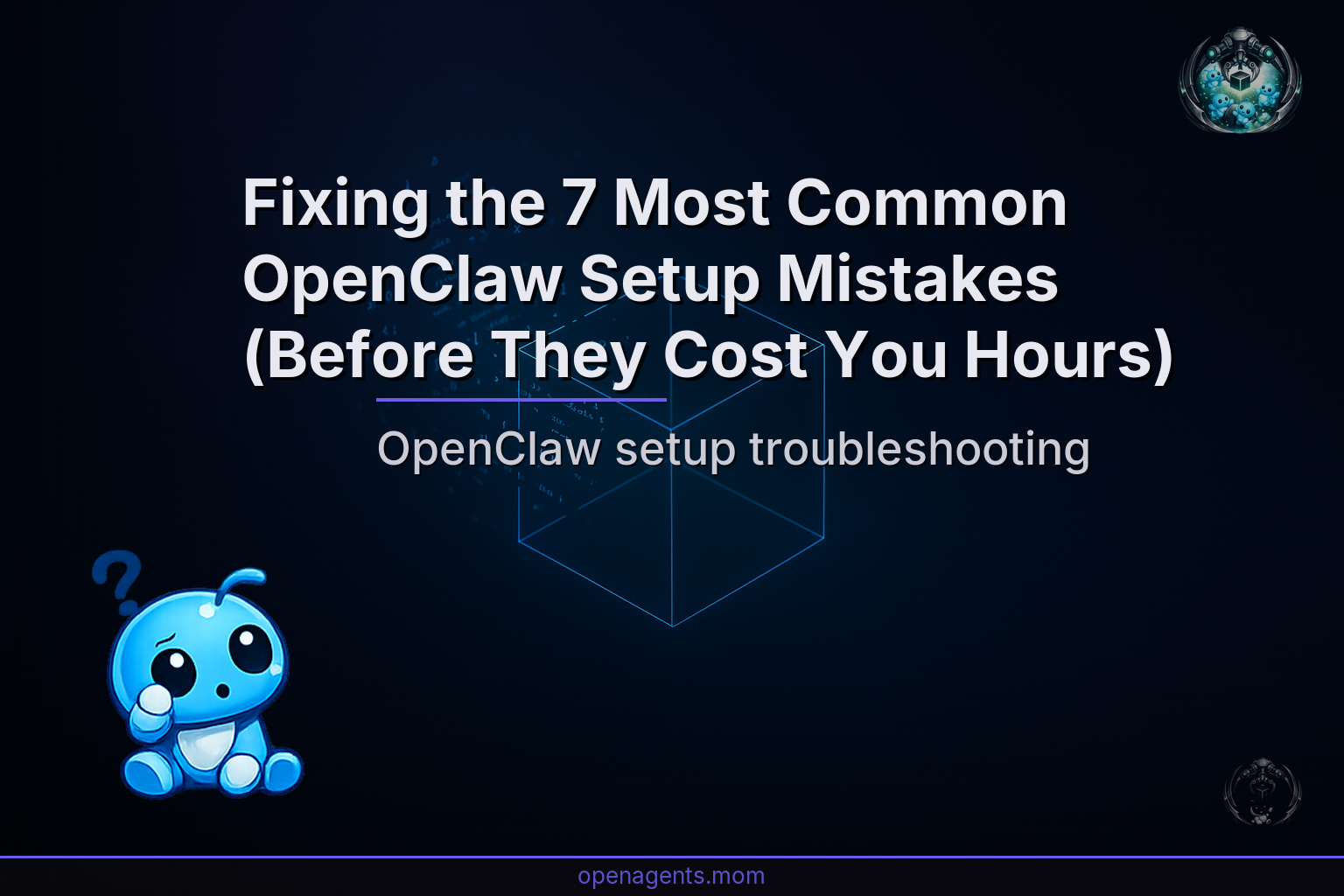 Fixing the 7 Most Common OpenClaw Setup Mistakes (Before They Cost You Hours)